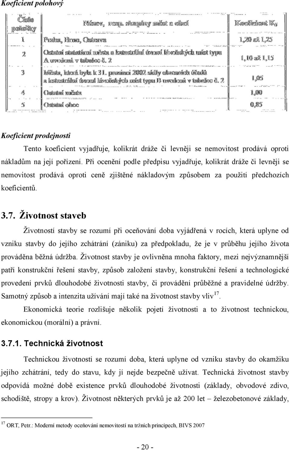 Životnost staveb Životností stavby se rozumí při oceňování doba vyjádřená v rocích, která uplyne od vzniku stavby do jejího zchátrání (zániku) za předpokladu, že je v průběhu jejího života prováděna