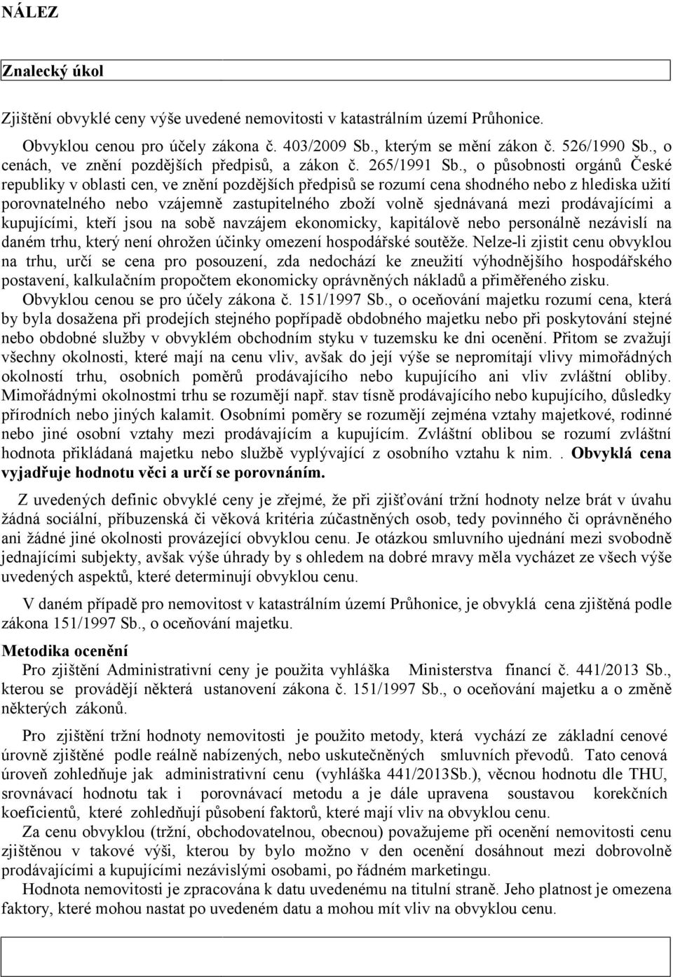 , o působnosti orgánů České republiky v oblasti cen, ve znění pozdějších předpisů se rozumí cena shodného nebo z hlediska užití porovnatelného nebo vzájemně zastupitelného zboží volně sjednávaná mezi