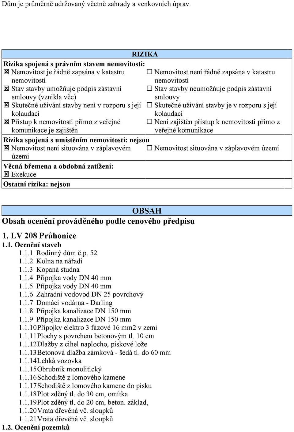 stavby neumožňuje podpis zástavní smlouvy (vznikla věc) smlouvy Skutečné užívání stavby není v rozporu s její Skutečné užívání stavby je v rozporu s její kolaudací kolaudací Přístup k nemovitosti