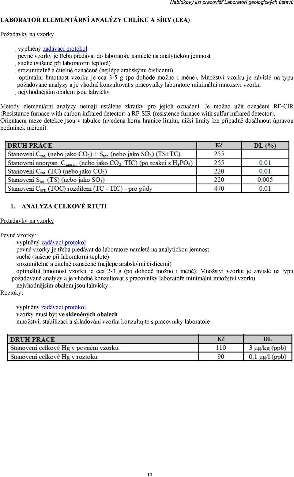 Množství vzorku je závislé na typu požadované analýzy a je vhodné konzultovat s pracovníky laboratoře minimální množství vzorku nejvhodnějším obalem jsou lahvičky Metody elementární analýzy nemají