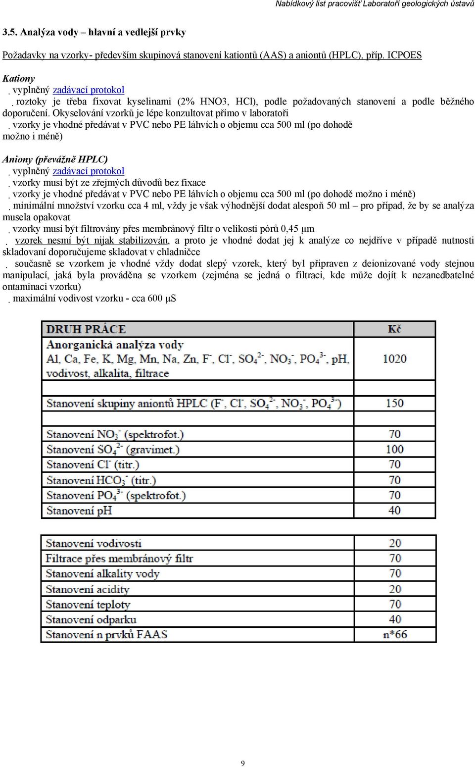 Okyselování vzorků je lépe konzultovat přímo v laboratoři vzorky je vhodné předávat v PVC nebo PE láhvích o objemu cca 500 ml (po dohodě možno i méně) Aniony (převážně HPLC) vzorky musí být ze