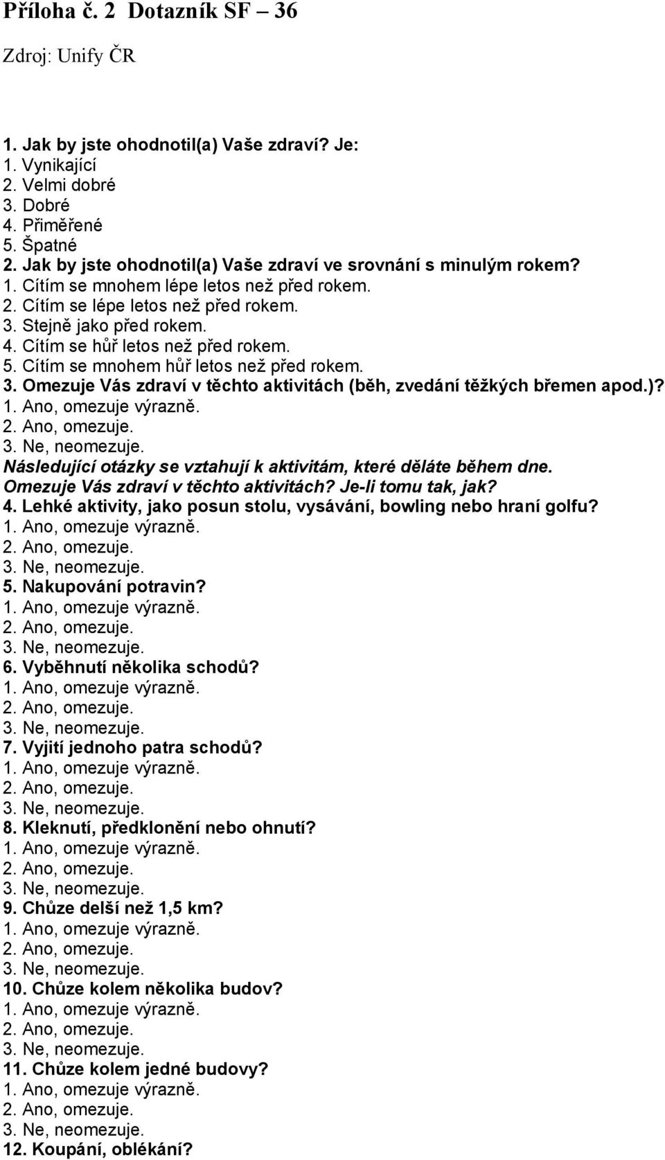 Cítím se hůř letos než před rokem. 5. Cítím se mnohem hůř letos než před rokem. 3. Omezuje Vás zdraví v těchto aktivitách (běh, zvedání těžkých břemen apod.)?