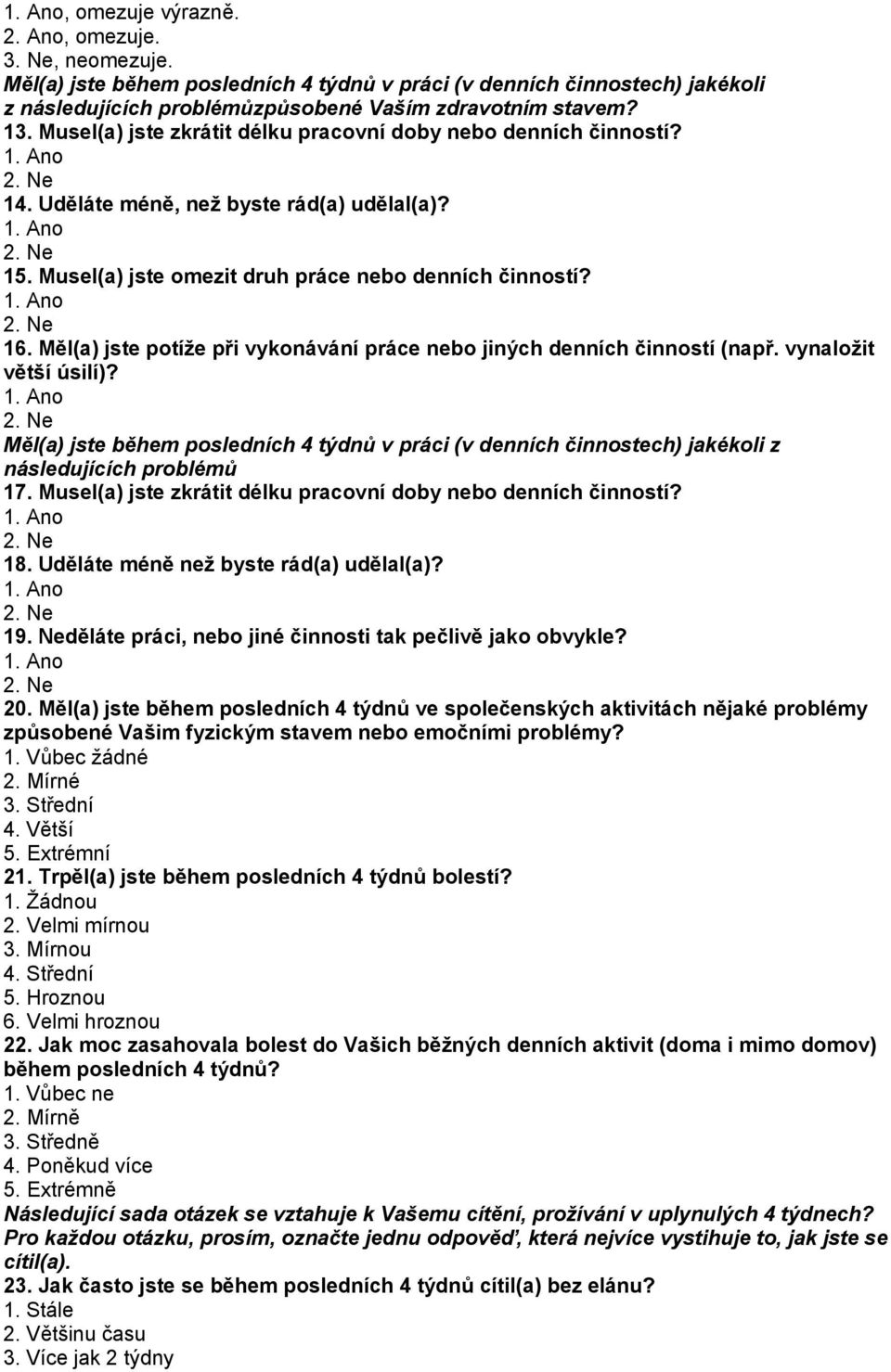 Měl(a) jste potíže při vykonávání práce nebo jiných denních činností (např. vynaložit větší úsilí)? 1. Ano 2.