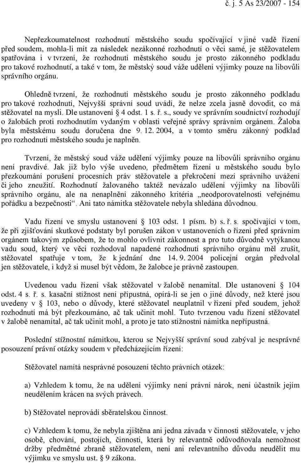 Ohledně tvrzení, že rozhodnutí městského soudu je prosto zákonného podkladu pro takové rozhodnutí, Nejvyšší správní soud uvádí, že nelze zcela jasně dovodit, co má stěžovatel na mysli.