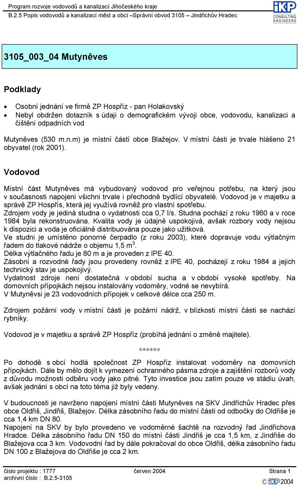 Místní část Mutyněves má vybudovaný vodovod pro veřejnou potřebu, na který jsou v současnosti napojeni všichni trvale i přechodně bydlící obyvatelé.