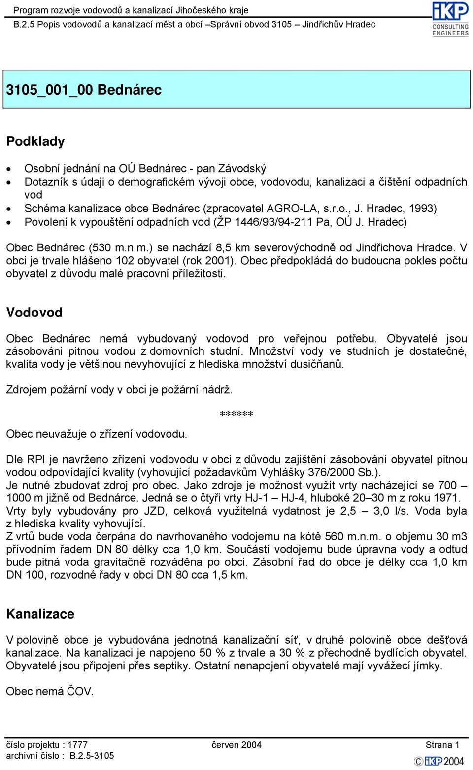 V obci je trvale hlášeno 102 obyvatel (rok 2001). Obec předpokládá do budoucna pokles počtu obyvatel z důvodu malé pracovní příležitosti. Obec Bednárec nemá vybudovaný vodovod pro veřejnou potřebu.