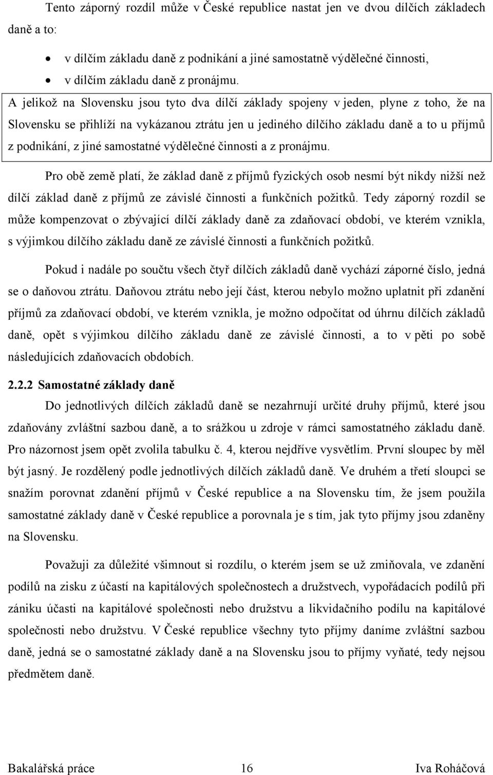 samostatné výdělečné činnosti a z pronájmu. Pro obě země platí, že základ daně z příjmů fyzických osob nesmí být nikdy nižší než dílčí základ daně z příjmů ze závislé činnosti a funkčních požitků.