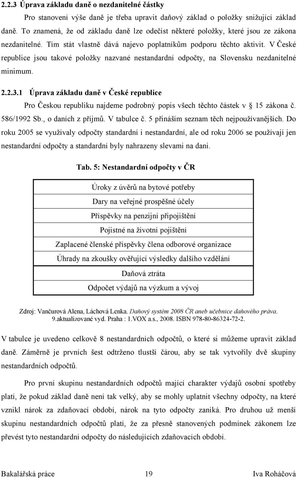 V České republice jsou takové položky nazvané nestandardní odpočty, na Slovensku nezdanitelné minimum. 2.2.3.