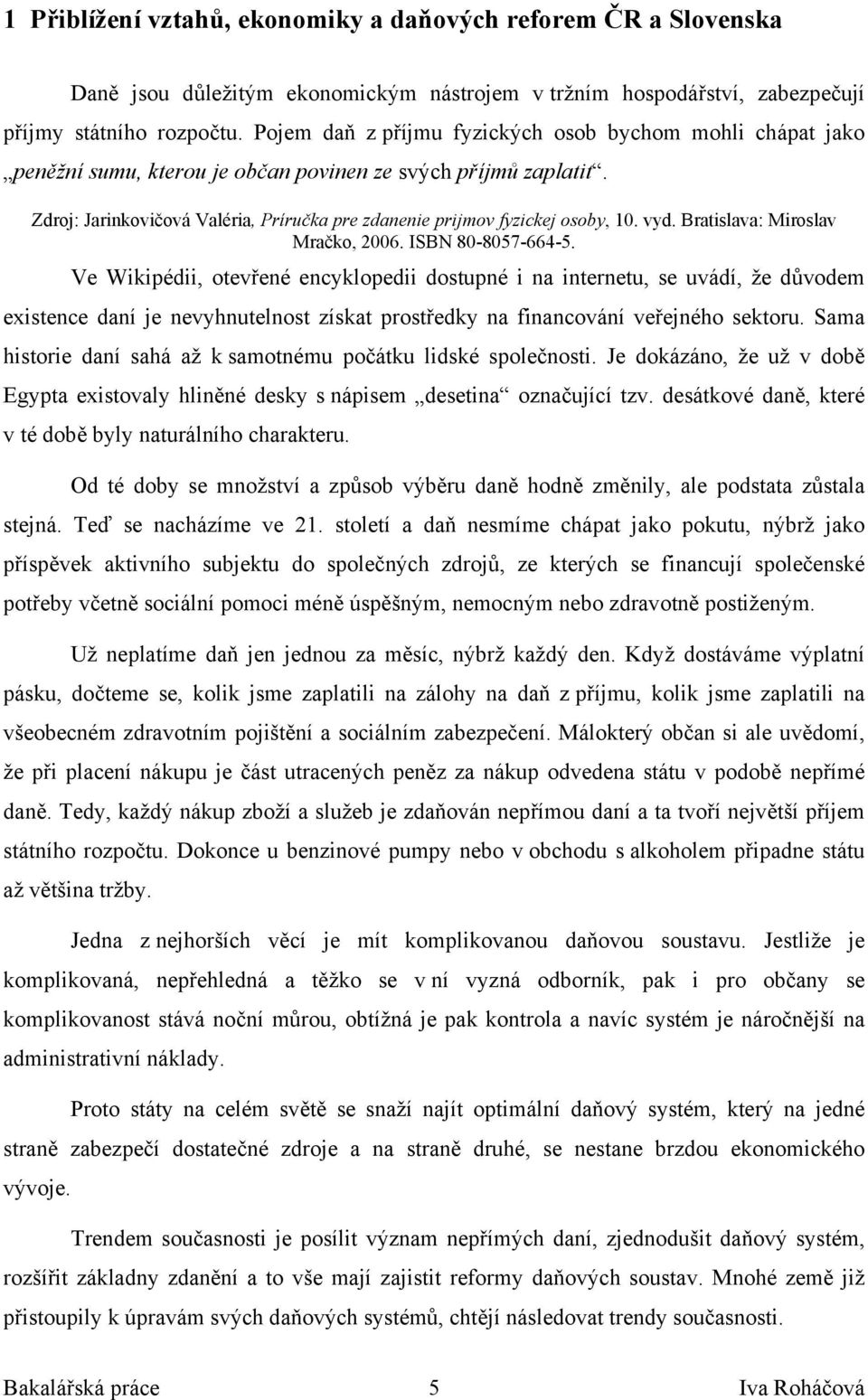 Zdroj: Jarinkovičová Valéria, Príručka pre zdanenie prijmov fyzickej osoby, 10. vyd. Bratislava: Miroslav Mračko, 2006. ISBN 80-8057-664-5.