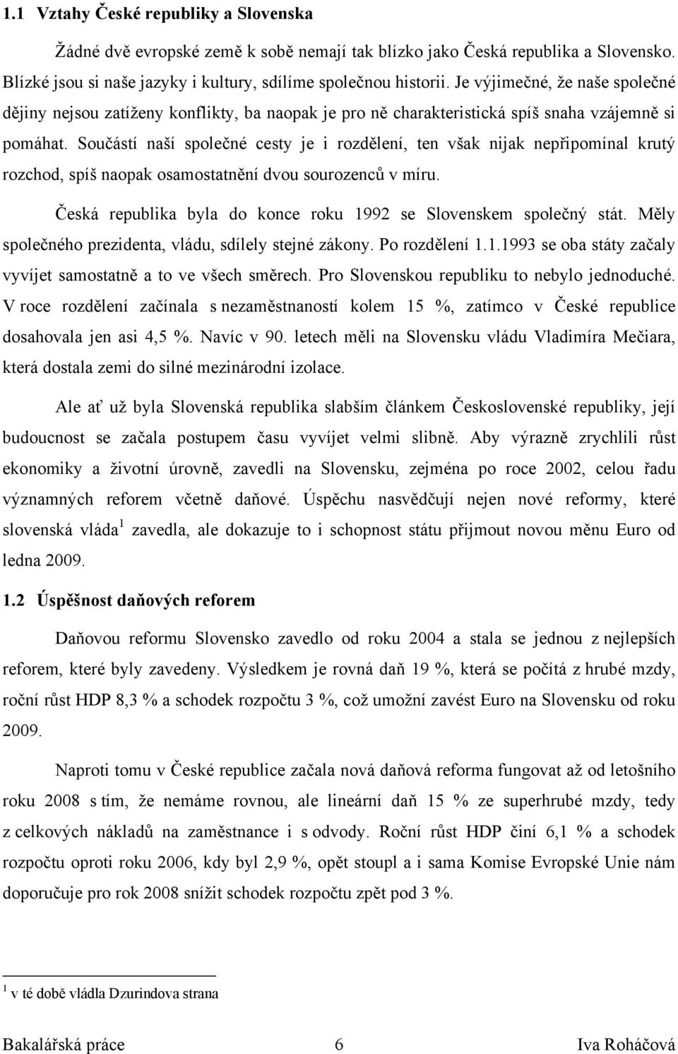 Součástí naší společné cesty je i rozdělení, ten však nijak nepřipomínal krutý rozchod, spíš naopak osamostatnění dvou sourozenců v míru.