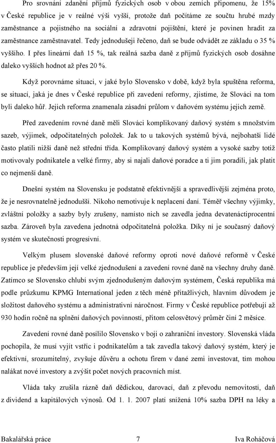 I přes lineární daň 15 %, tak reálná sazba daně z příjmů fyzických osob dosáhne daleko vyšších hodnot až přes 20 %.