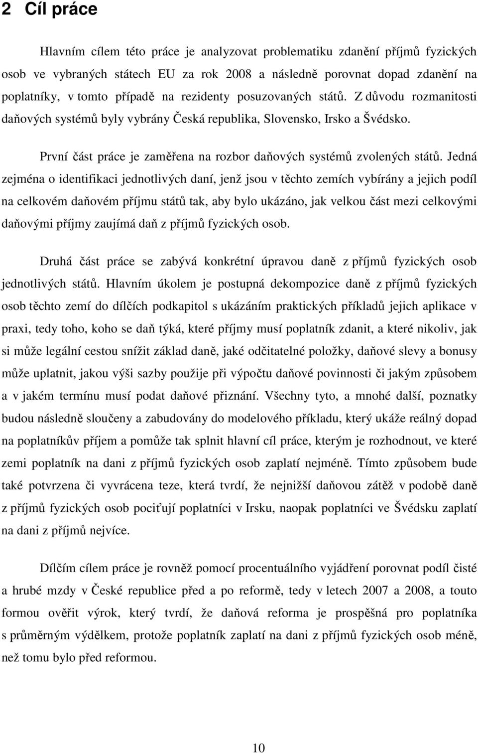 Jedná zejména o identifikaci jednotlivých daní, jenž jsou v těchto zemích vybírány a jejich podíl na celkovém daňovém příjmu států tak, aby bylo ukázáno, jak velkou část mezi celkovými daňovými