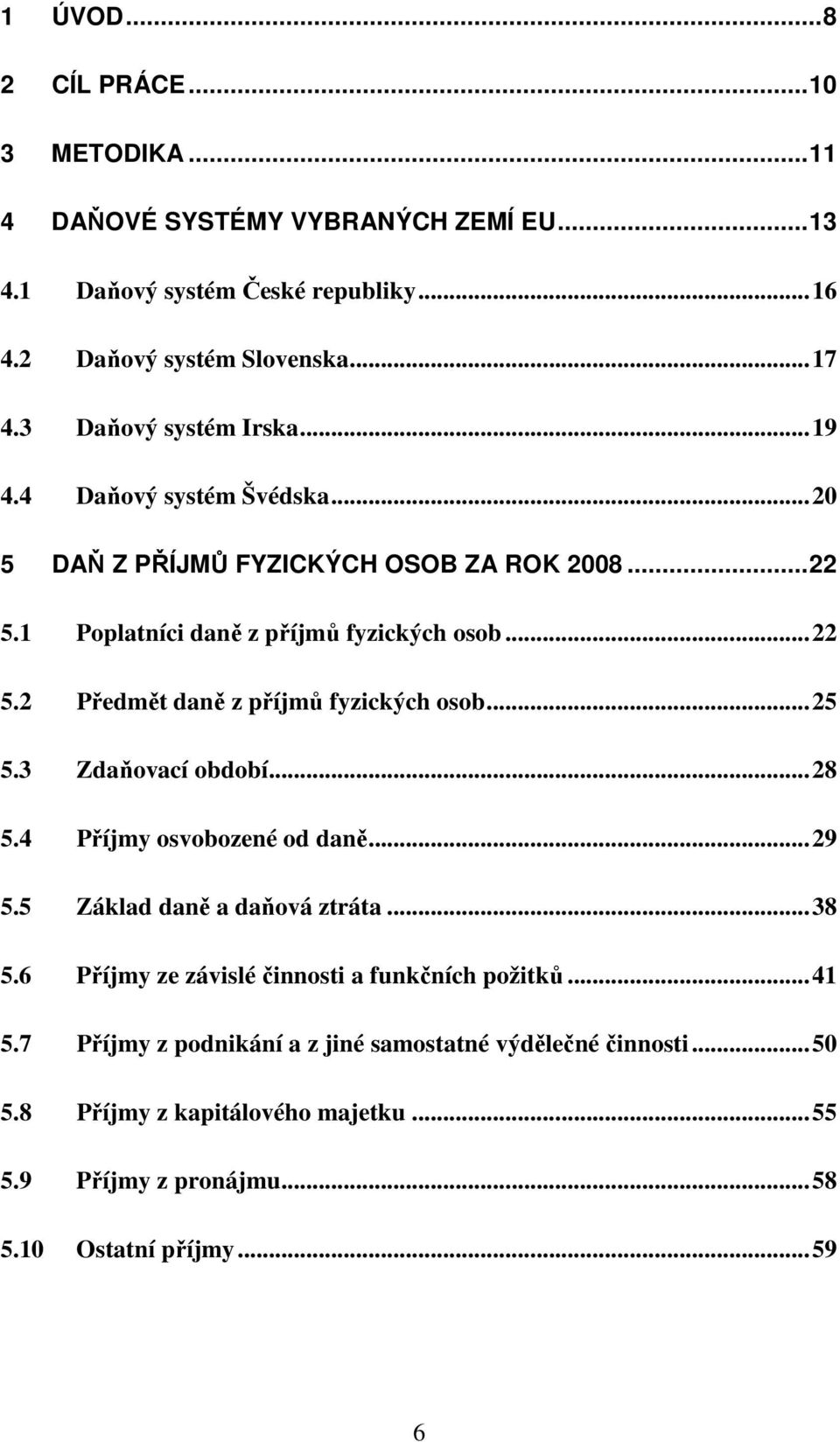 ..25 5.3 Zdaňovací období...28 5.4 Příjmy osvobozené od daně...29 5.5 Základ daně a daňová ztráta...38 5.6 Příjmy ze závislé činnosti a funkčních požitků...41 5.