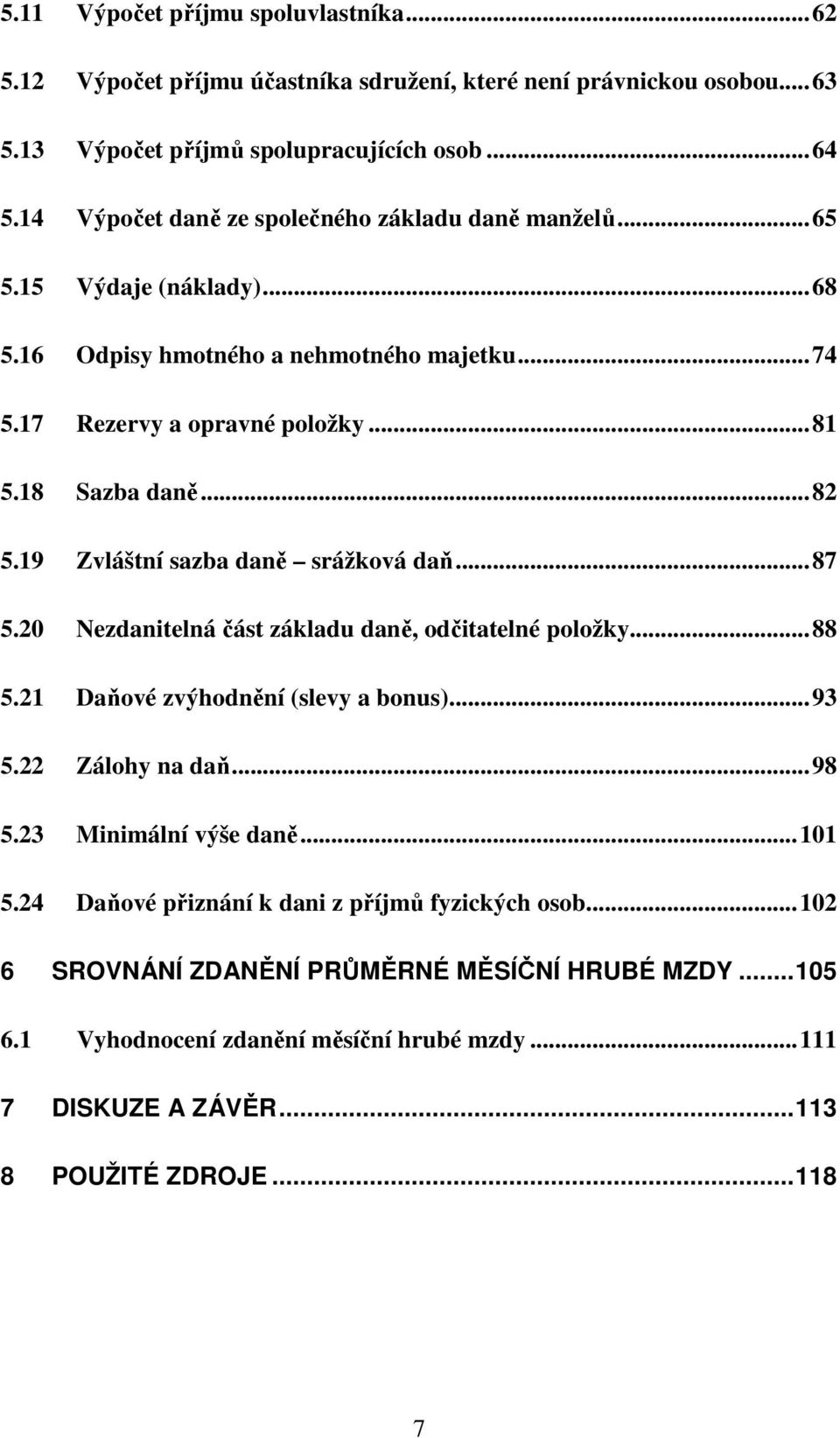 19 Zvláštní sazba daně srážková daň...87 5.20 Nezdanitelná část základu daně, odčitatelné položky...88 5.21 Daňové zvýhodnění (slevy a bonus)...93 5.22 Zálohy na daň...98 5.