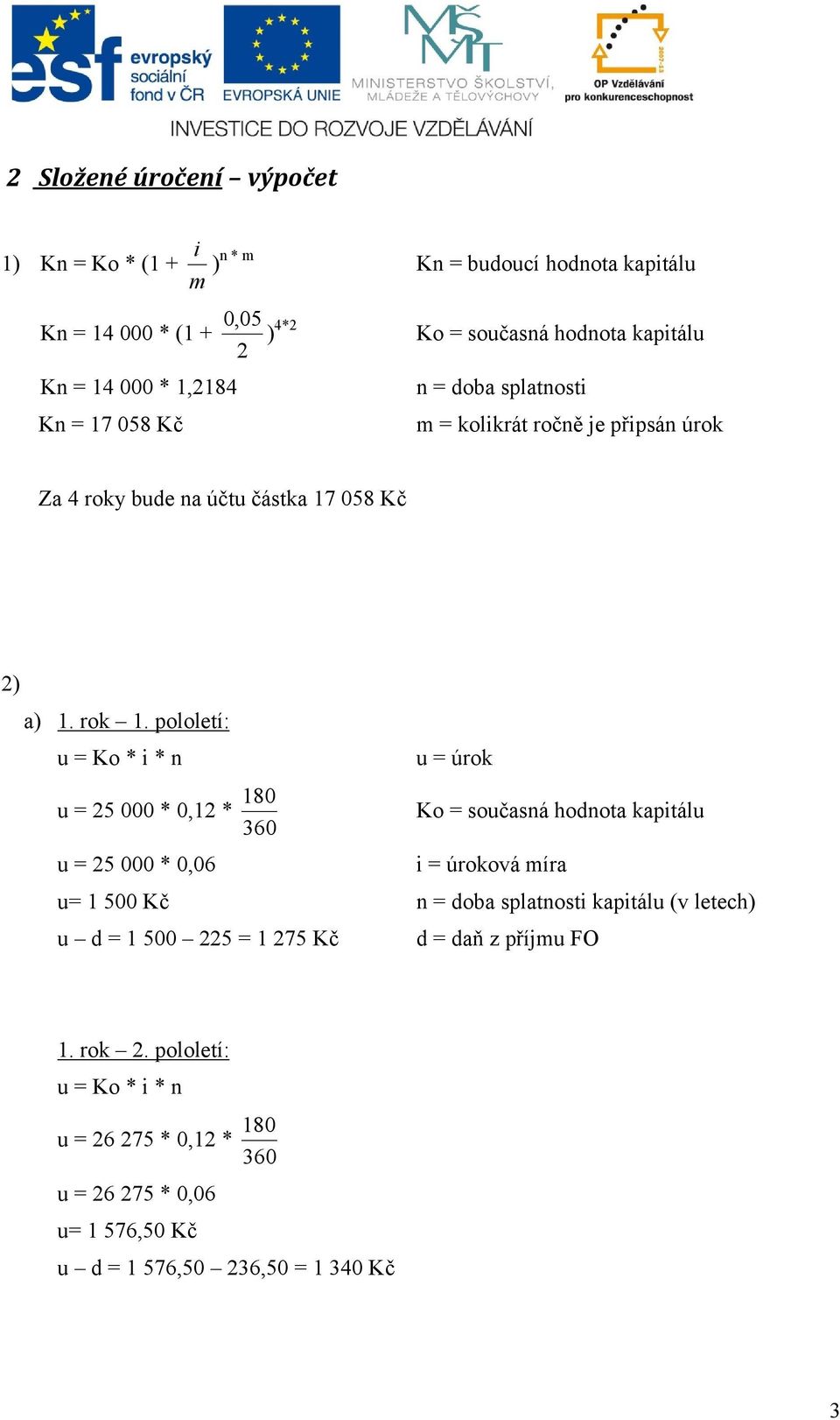 pololetí: u = Ko * i * n 180 u = 25 000 * 0,12 * 360 u = úrok Ko = současná hodnota kapitálu u = 25 000 * 0,06 i = úroková míra u= 1 500 Kč n = doba splatnosti