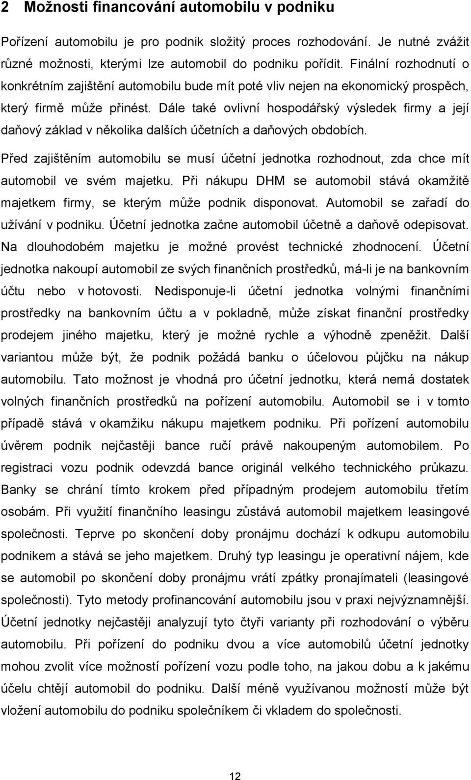 Dále také ovlivní hospodářský výsledek firmy a její daňový základ v několika dalších účetních a daňových obdobích.