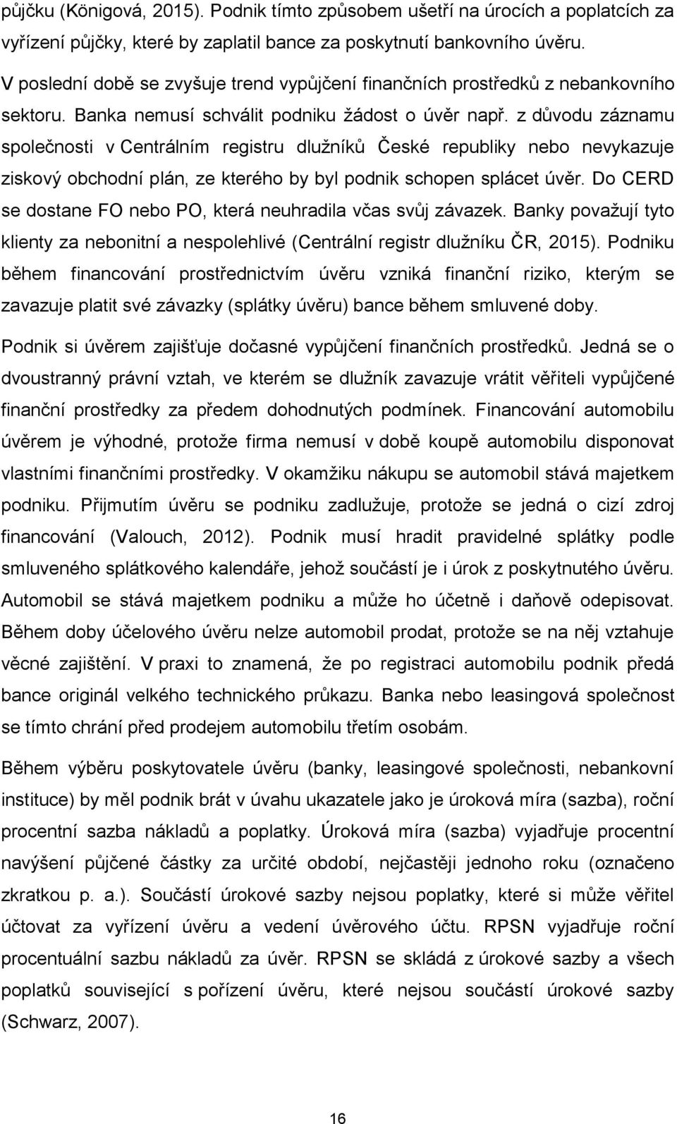 z důvodu záznamu společnosti v Centrálním registru dlužníků České republiky nebo nevykazuje ziskový obchodní plán, ze kterého by byl podnik schopen splácet úvěr.