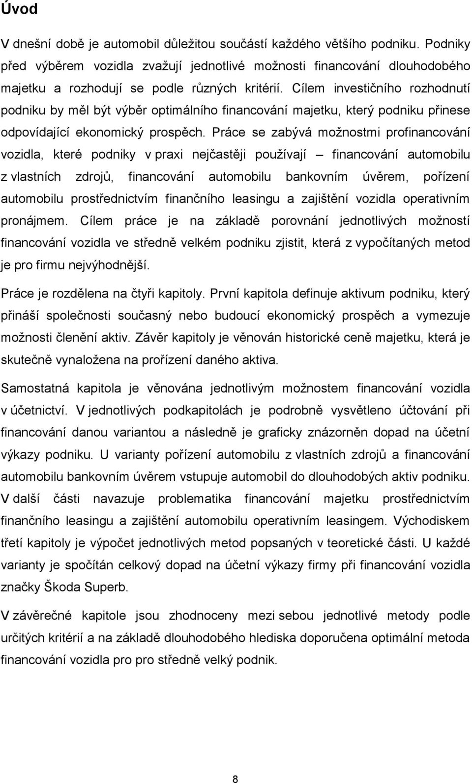 Cílem investičního rozhodnutí podniku by měl být výběr optimálního financování majetku, který podniku přinese odpovídající ekonomický prospěch.