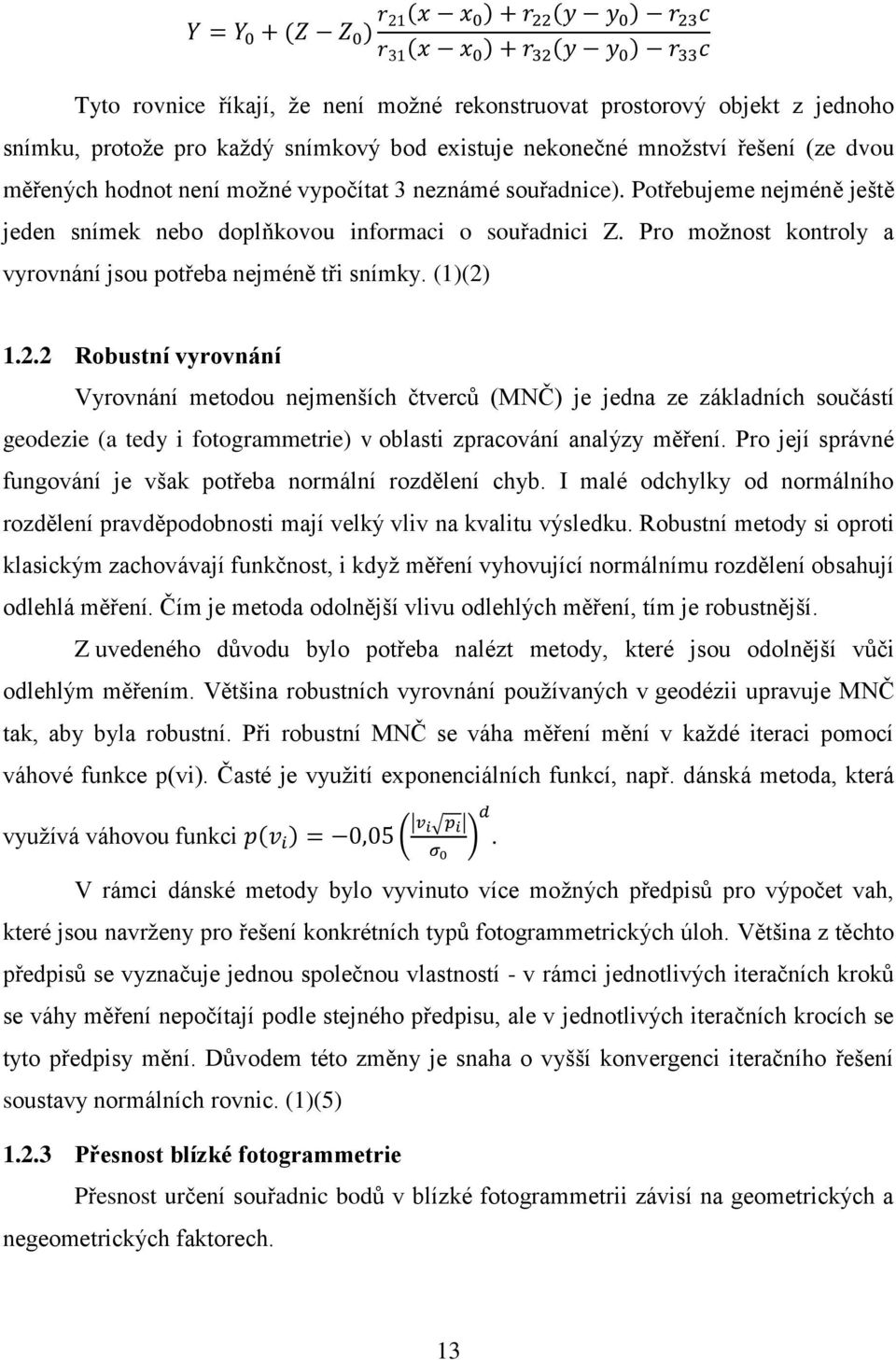 1.2.2 Robustní vyrovnání Vyrovnání metodou nejmenších čtverců (MNČ) je jedna ze základních součástí geodezie (a tedy i fotogrammetrie) v oblasti zpracování analýzy měření.