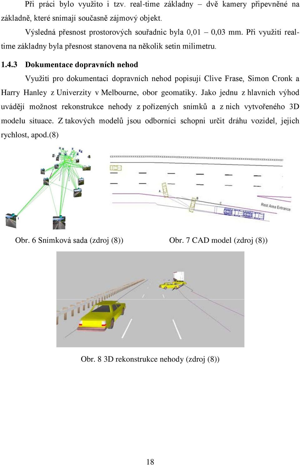 3 Dokumentace dopravních nehod Využití pro dokumentaci dopravních nehod popisují Clive Frase, Simon Cronk a Harry Hanley z Univerzity v Melbourne, obor geomatiky.