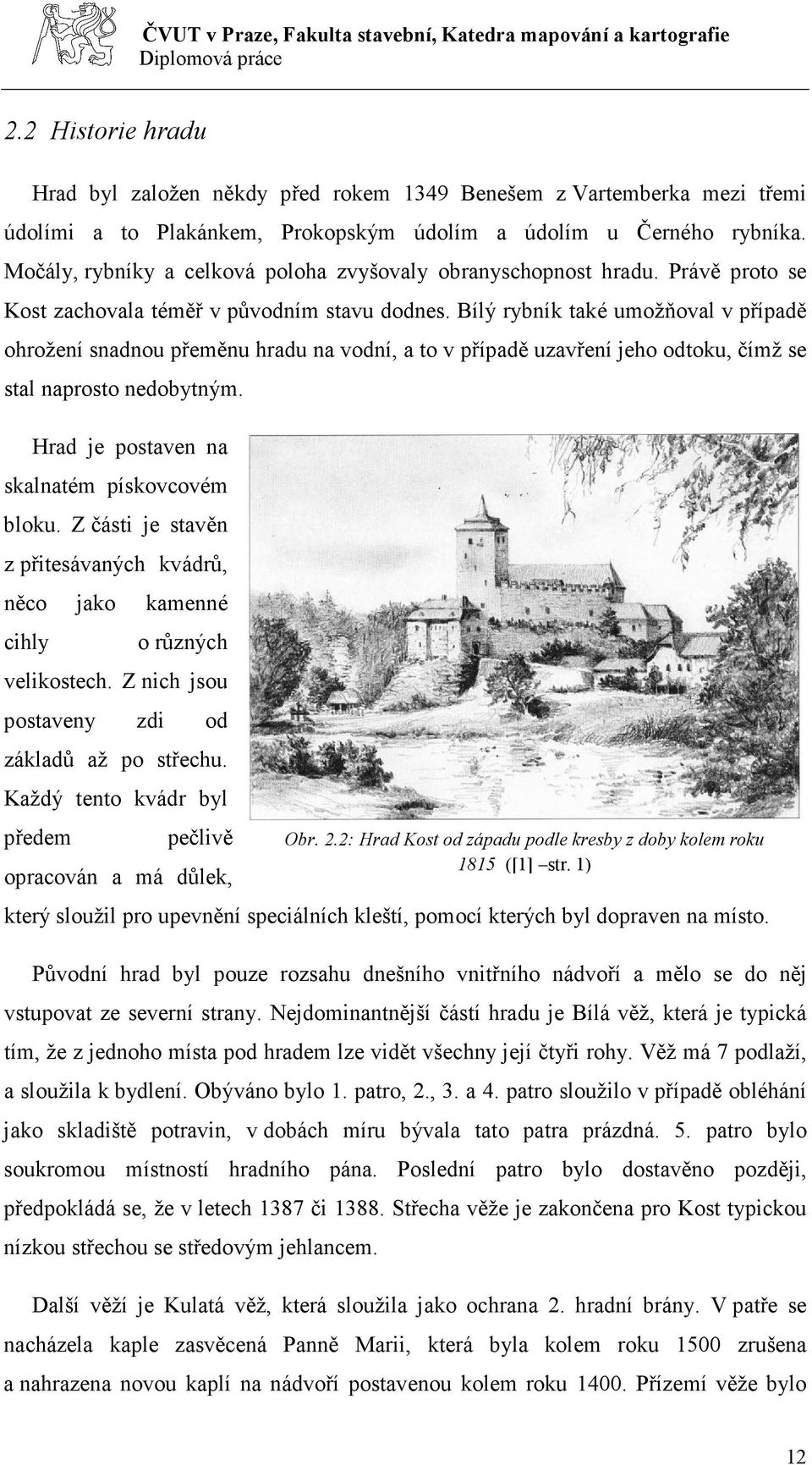 Bílý rybník také umožňoval v případě ohrožení snadnou přeměnu hradu na vodní, a to v případě uzavření jeho odtoku, čímž se stal naprosto nedobytným. Hrad je postaven na skalnatém pískovcovém bloku.