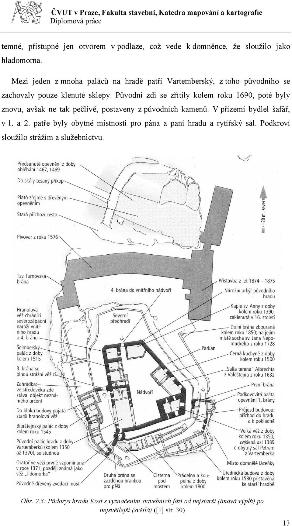 Původní zdi se zřítily kolem roku 1690, poté byly znovu, avšak ne tak pečlivě, postaveny z původních kamenů. V přízemí bydlel šafář, v 1. a 2.