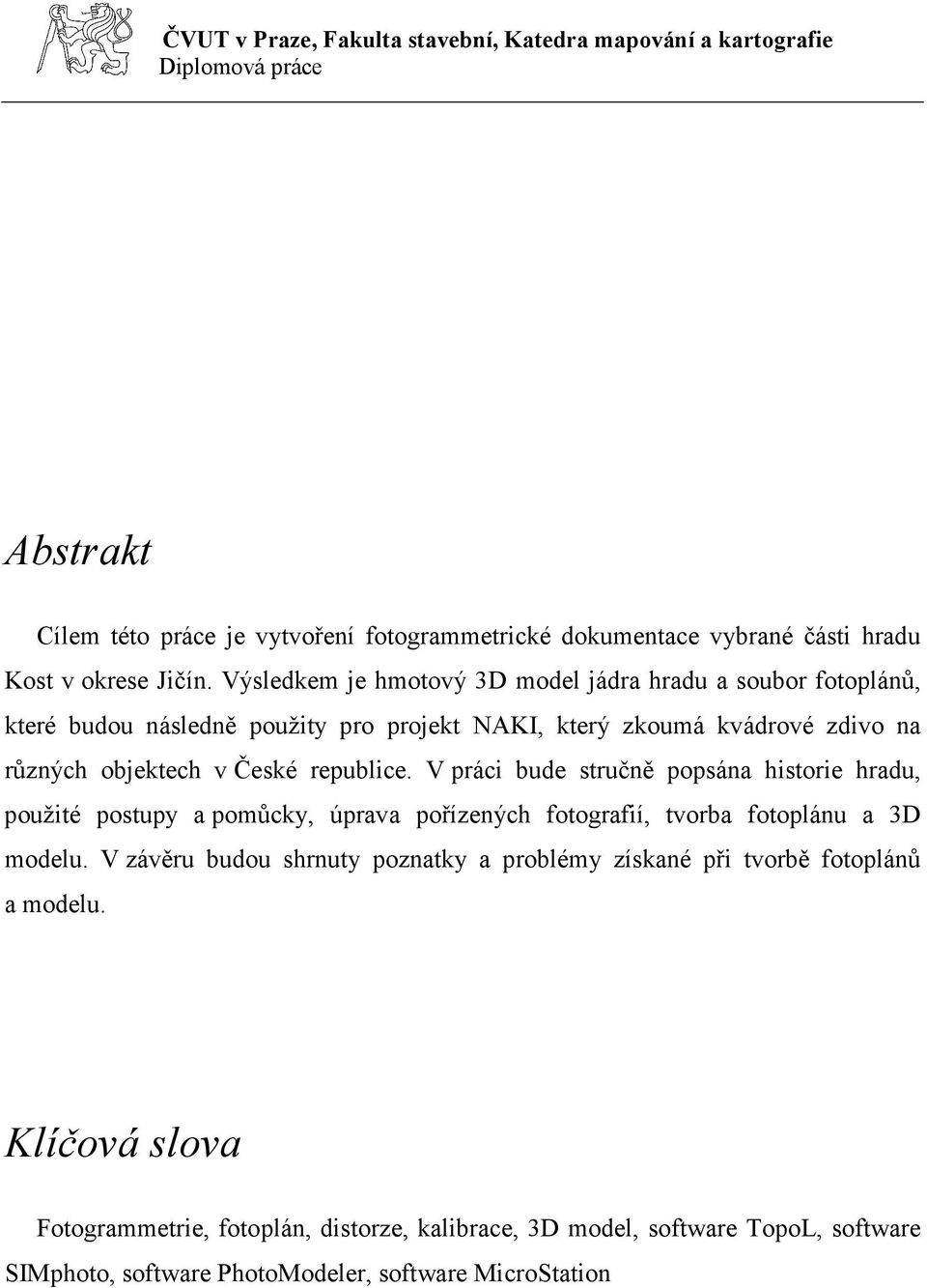 České republice. V práci bude stručně popsána historie hradu, použité postupy a pomůcky, úprava pořízených fotografií, tvorba fotoplánu a 3D modelu.