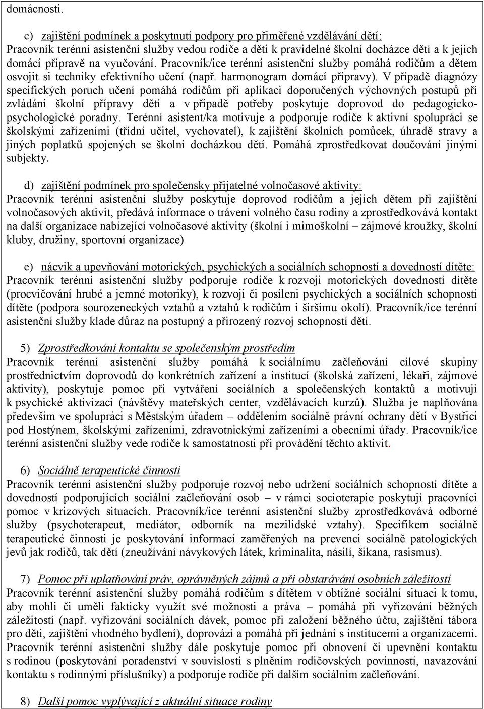 vyučování. Pracovník/ice terénní asistenční služby pomáhá rodičům a dětem osvojit si techniky efektivního učení (např. harmonogram domácí přípravy).