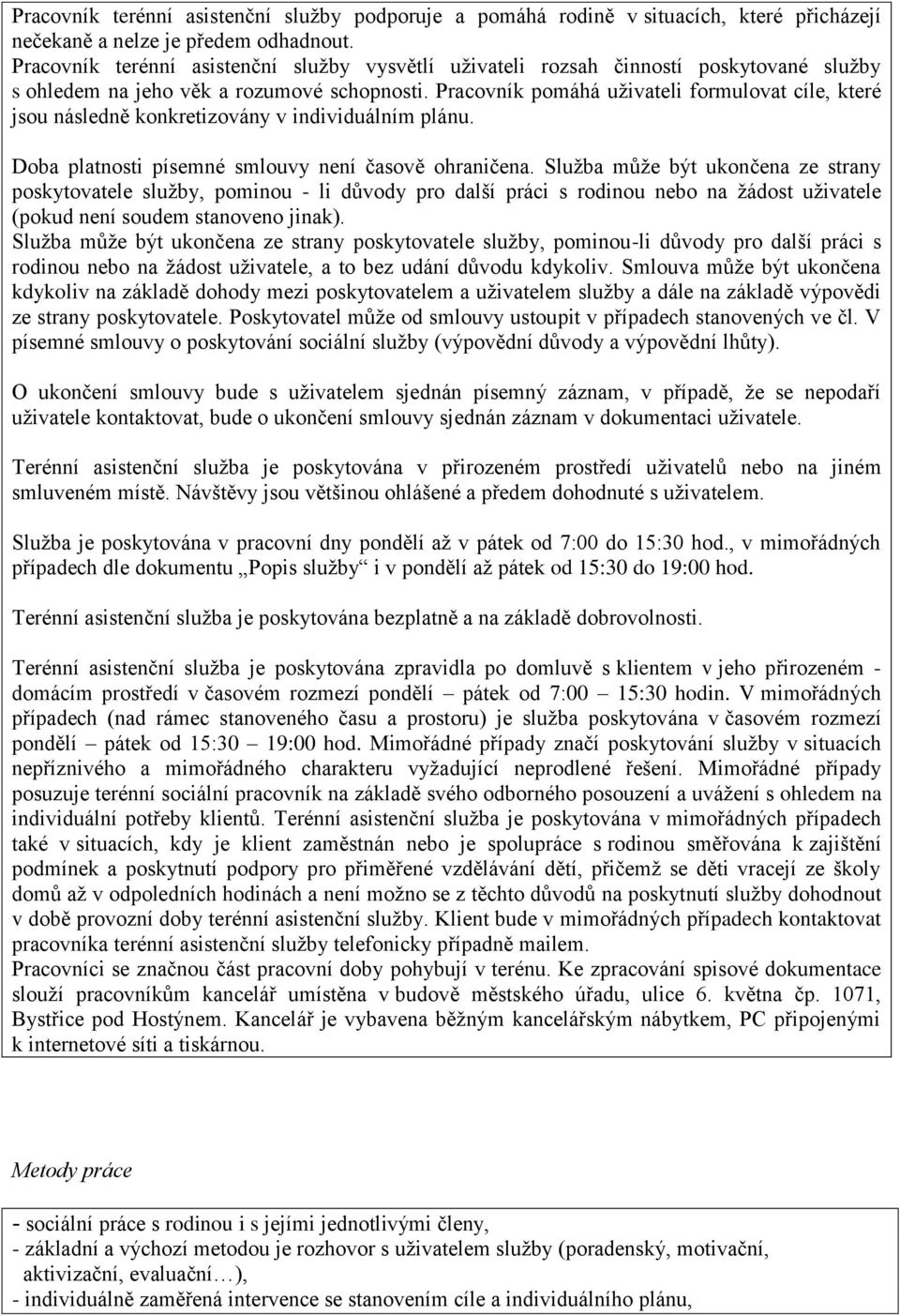 Pracovník pomáhá uživateli formulovat cíle, které jsou následně konkretizovány v individuálním plánu. Doba platnosti písemné smlouvy není časově ohraničena.