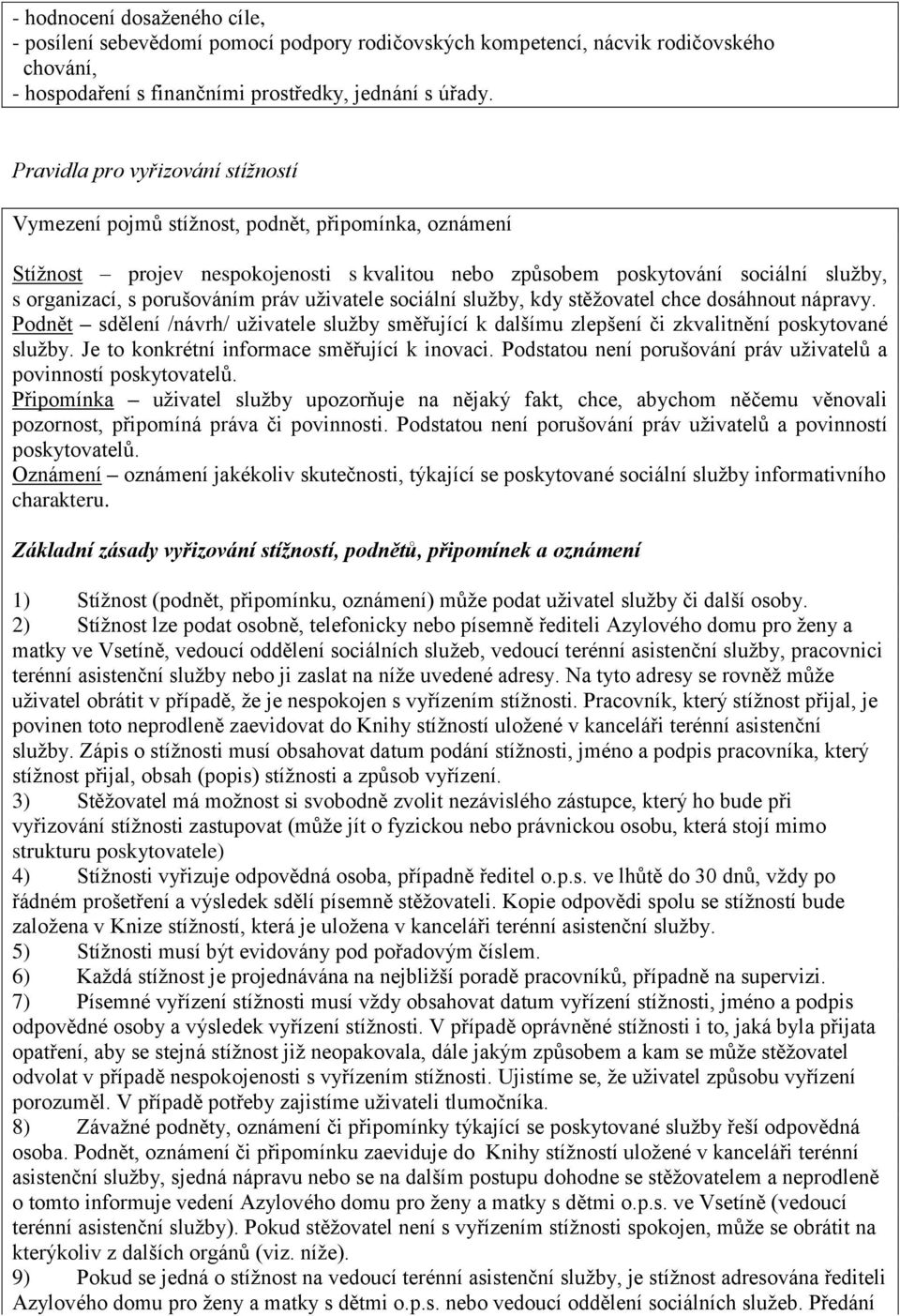 porušováním práv uživatele sociální služby, kdy stěžovatel chce dosáhnout nápravy. Podnět sdělení /návrh/ uživatele služby směřující k dalšímu zlepšení či zkvalitnění poskytované služby.