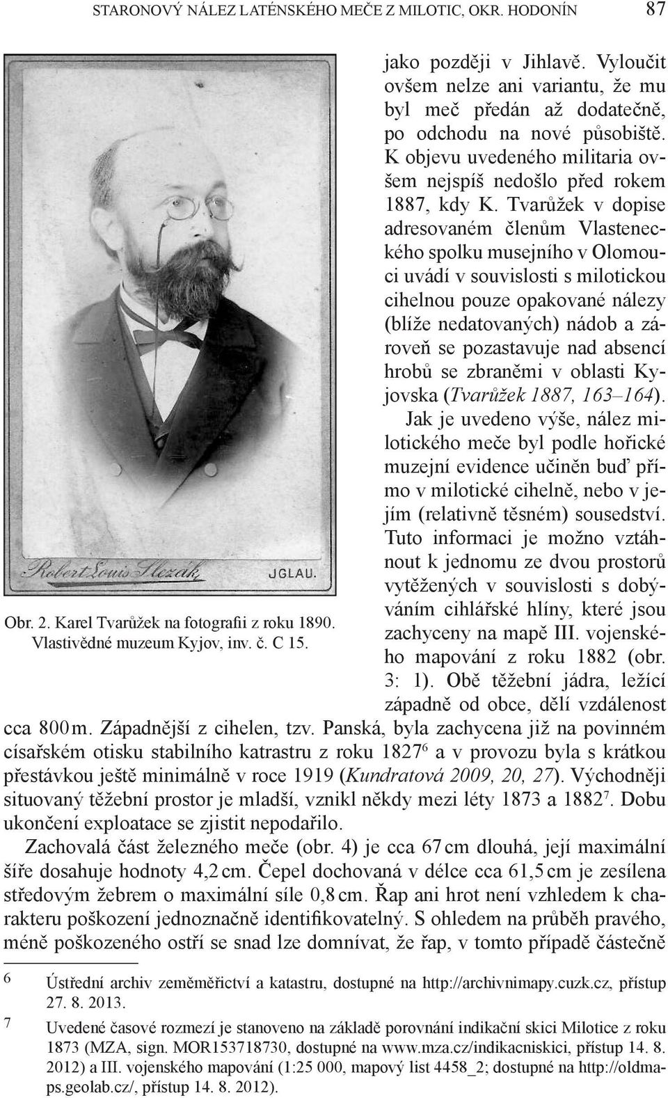 Tvarůžek v dopise adresovaném členům Vlasteneckého spolku musejního v Olomouci uvádí v souvislosti s milotickou cihelnou pouze opakované nálezy (blíže nedatovaných) nádob a zároveň se pozastavuje nad