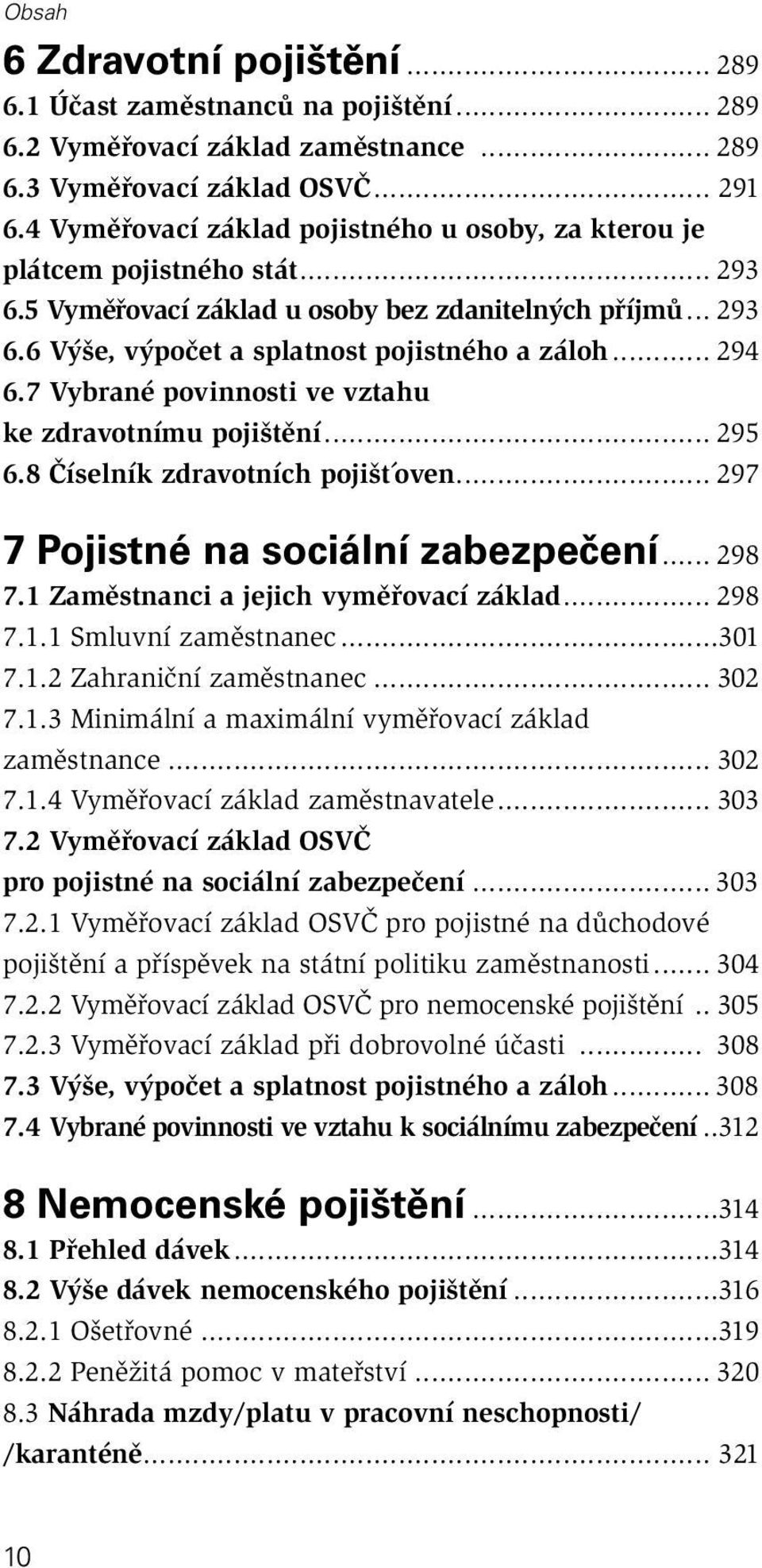 .. 294 6.7 Vybrané povinnosti ve vztahu ke zdravotnímu pojištění... 295 6.8 Číselník zdravotních pojišt oven... 297 7 Pojistné na sociální zabezpečení... 298 7.