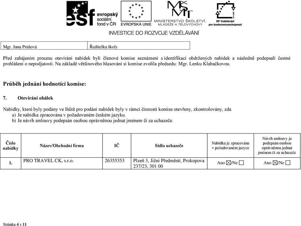 Otevírání obálek Nabídky, které byly podány ve lhůtě pro podání nabídek byly v rámci činnosti komise otevřeny, zkontrolovány, zda a) Je nabídka zpracována v požadovaném českém jazyku.