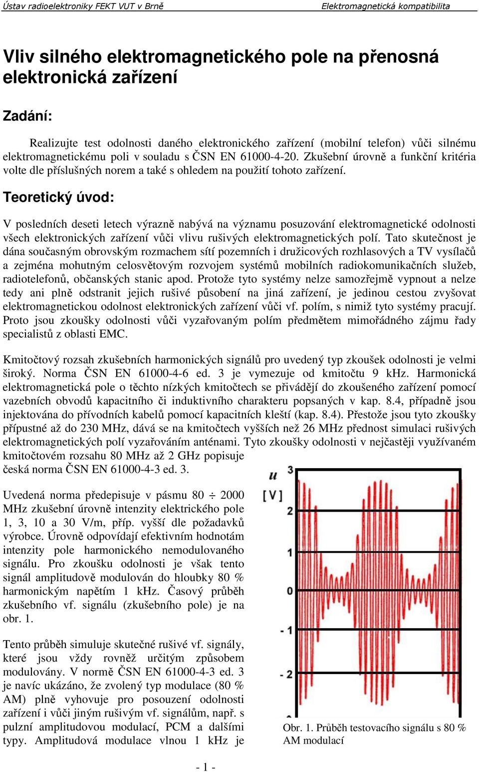 Teoretický úvod: V posledních deseti letech výrazně nabývá na významu posuzování elektromagnetické odolnosti všech elektronických zařízení vůči vlivu rušivých elektromagnetických polí.