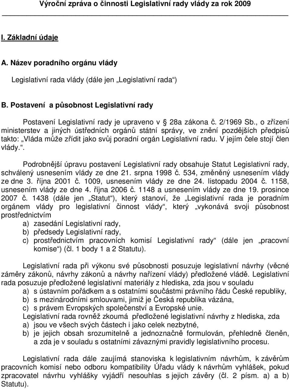 , o zřízení ministerstev a jiných ústředních orgánů státní správy, ve znění pozdějších předpisů takto: Vláda může zřídit jako svůj poradní orgán Legislativní radu. V jejím čele stojí člen vlády.