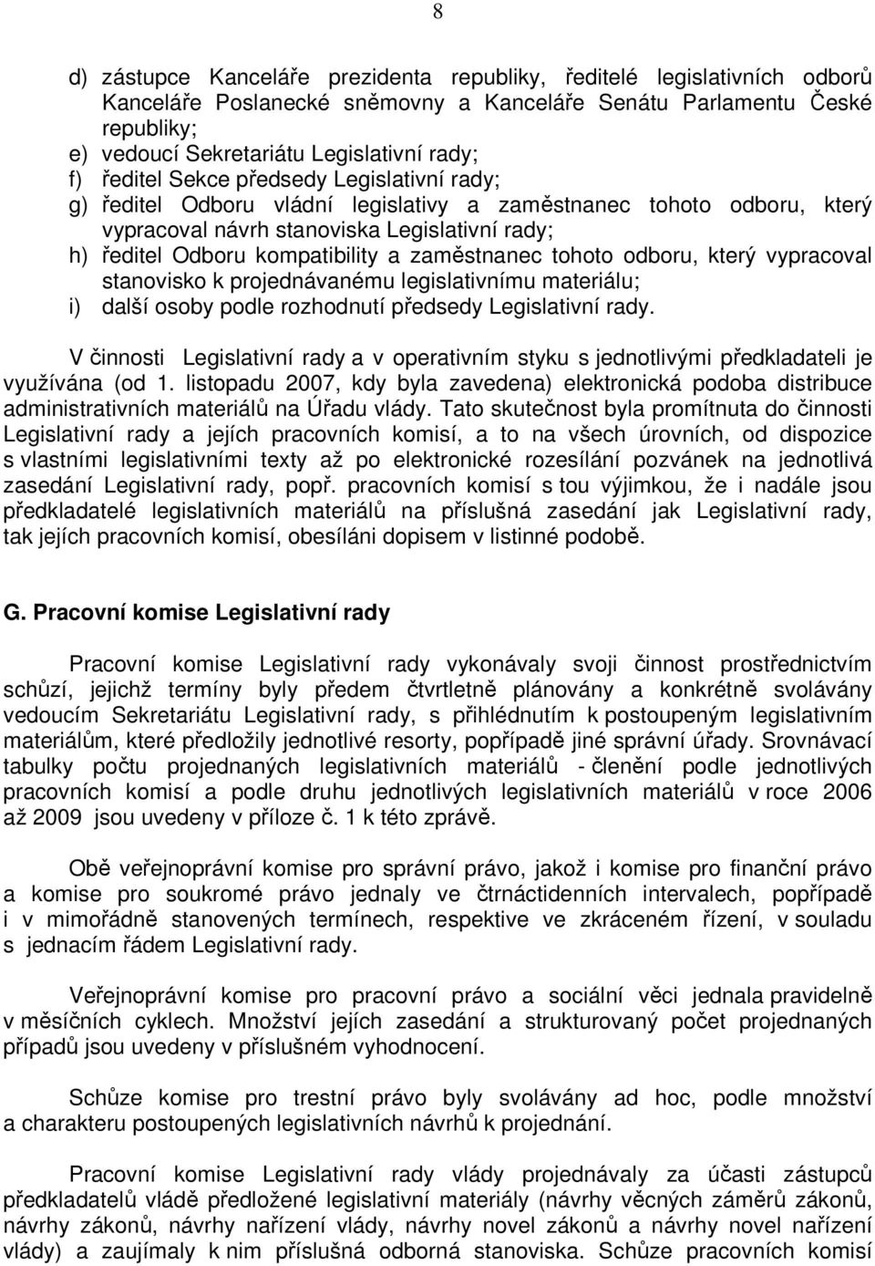 zaměstnanec tohoto odboru, který vypracoval stanovisko k projednávanému legislativnímu materiálu; i) další osoby podle rozhodnutí předsedy Legislativní rady.