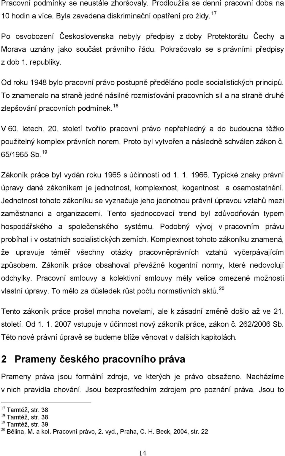 Od roku 1948 bylo pracovní právo postupně předěláno podle socialistických principů. To znamenalo na straně jedné násilné rozmisťování pracovních sil a na straně druhé zlepšování pracovních podmínek.