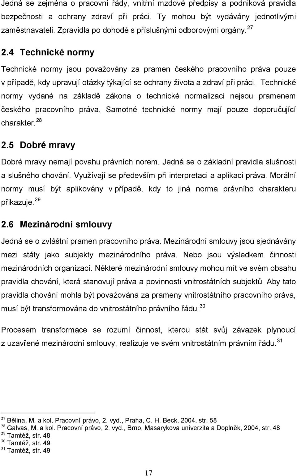 4 Technické normy Technické normy jsou považovány za pramen českého pracovního práva pouze v případě, kdy upravují otázky týkající se ochrany života a zdraví při práci.