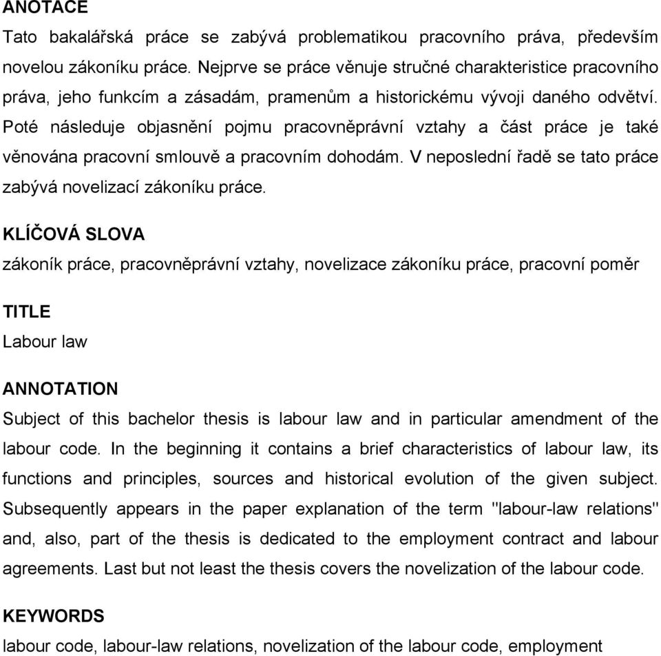 Poté následuje objasnění pojmu pracovněprávní vztahy a část práce je také věnována pracovní smlouvě a pracovním dohodám. V neposlední řadě se tato práce zabývá novelizací zákoníku práce.