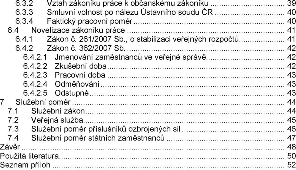 .. 42 6.4.2.3 Pracovní doba... 43 6.4.2.4 Odměňování... 43 6.4.2.5 Odstupné... 43 7 Služební poměr... 44 7.1 Služební zákon... 44 7.2 Veřejná služba... 45 7.