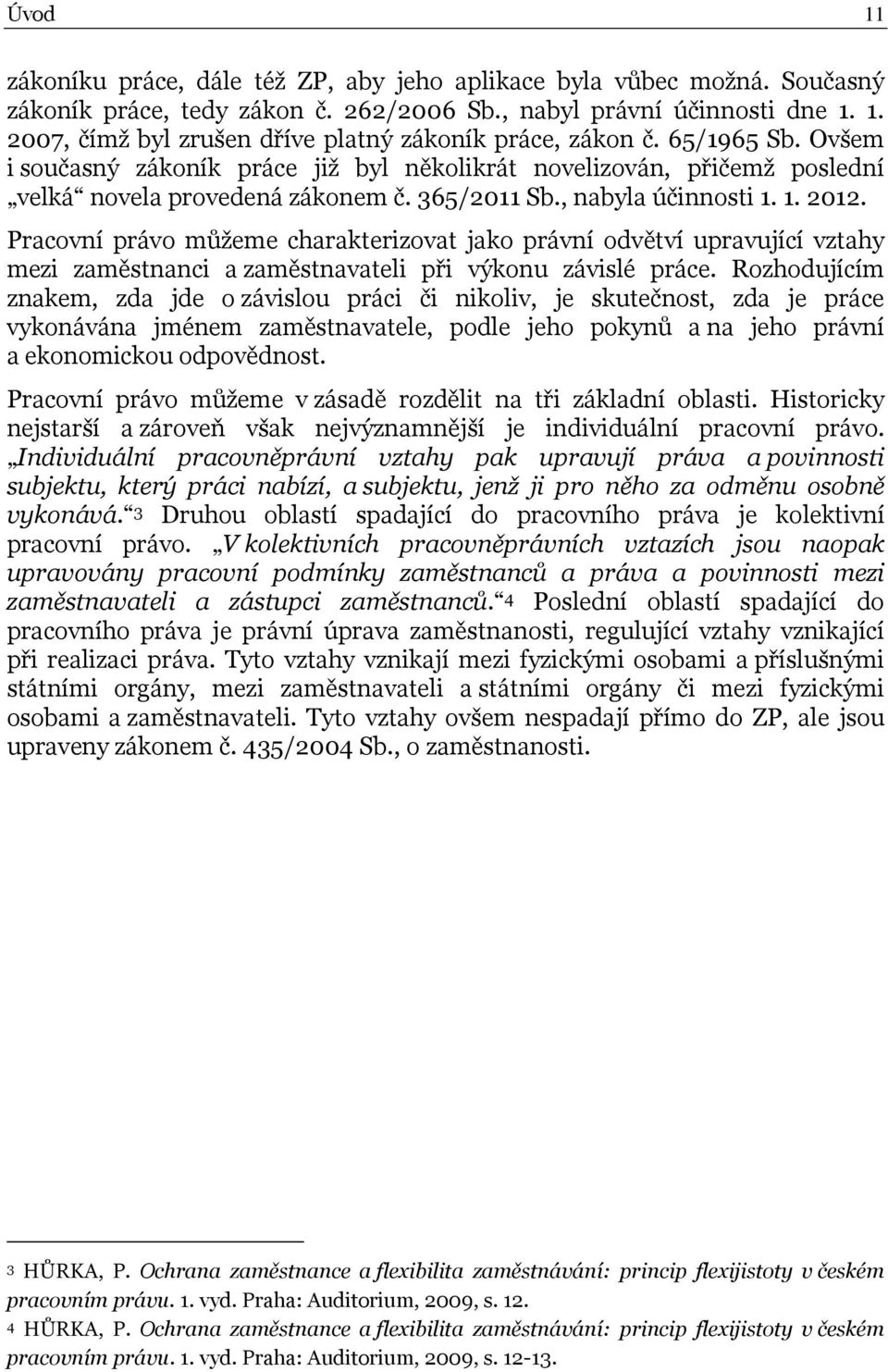 Pracovní právo můžeme charakterizovat jako právní odvětví upravující vztahy mezi zaměstnanci a zaměstnavateli při výkonu závislé práce.