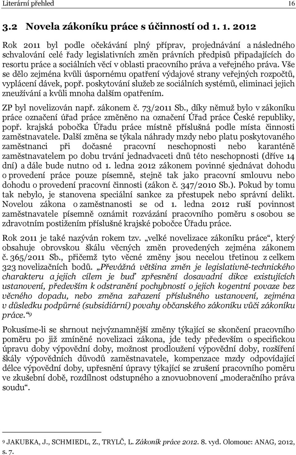 1. 2012 Rok 2011 byl podle očekávání plný příprav, projednávání a následného schvalování celé řady legislativních změn právních předpisů připadajících do resortu práce a sociálních věcí v oblasti
