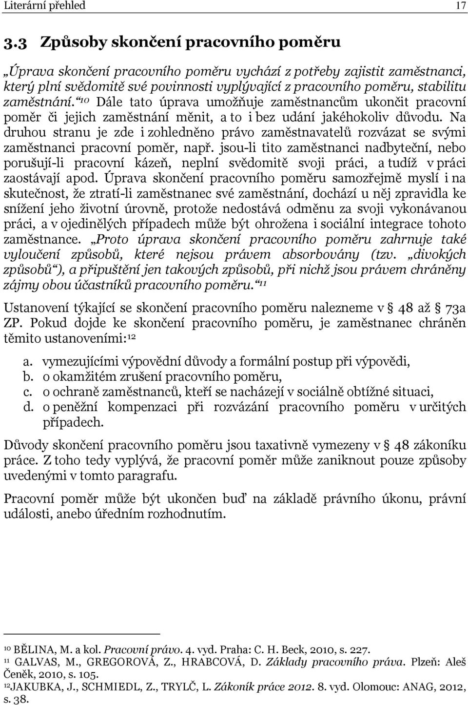 zaměstnání. 10 Dále tato úprava umožňuje zaměstnancům ukončit pracovní poměr či jejich zaměstnání měnit, a to i bez udání jakéhokoliv důvodu.