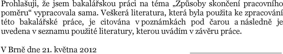 Veškerá literatura, která byla použita ke zpracování této bakalářské práce, je