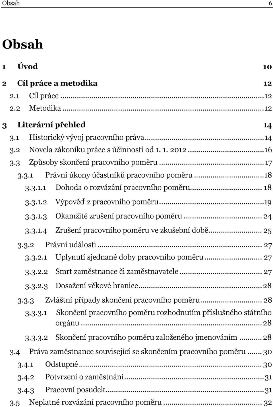 ..19 3.3.1.3 Okamžité zrušení pracovního poměru... 24 3.3.1.4 Zrušení pracovního poměru ve zkušební době... 25 3.3.2 Právní události... 27 3.3.2.1 Uplynutí sjednané doby pracovního poměru... 27 3.3.2.2 Smrt zaměstnance či zaměstnavatele.