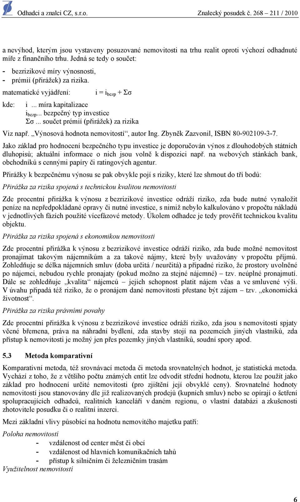 .. sučet prémií (přirážek) za rizika Viz např. Výnsvá hdnta nemvitstí, autr Ing. Zbyněk Zazvnil, ISBN 80-902109-3-7.