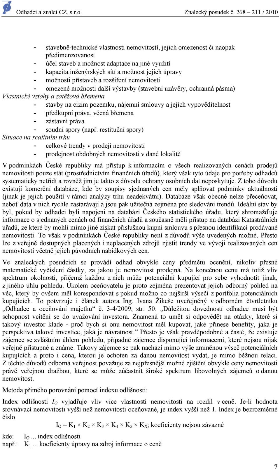 mžnsti přístaveb a rzšíření nemvitstí - mezené mžnsti další výstavby (stavební uzávěry, chranná pásma) Vlastnické vztahy a zátěžvá břemena - stavby na cizím pzemku, nájemní smluvy a jejich