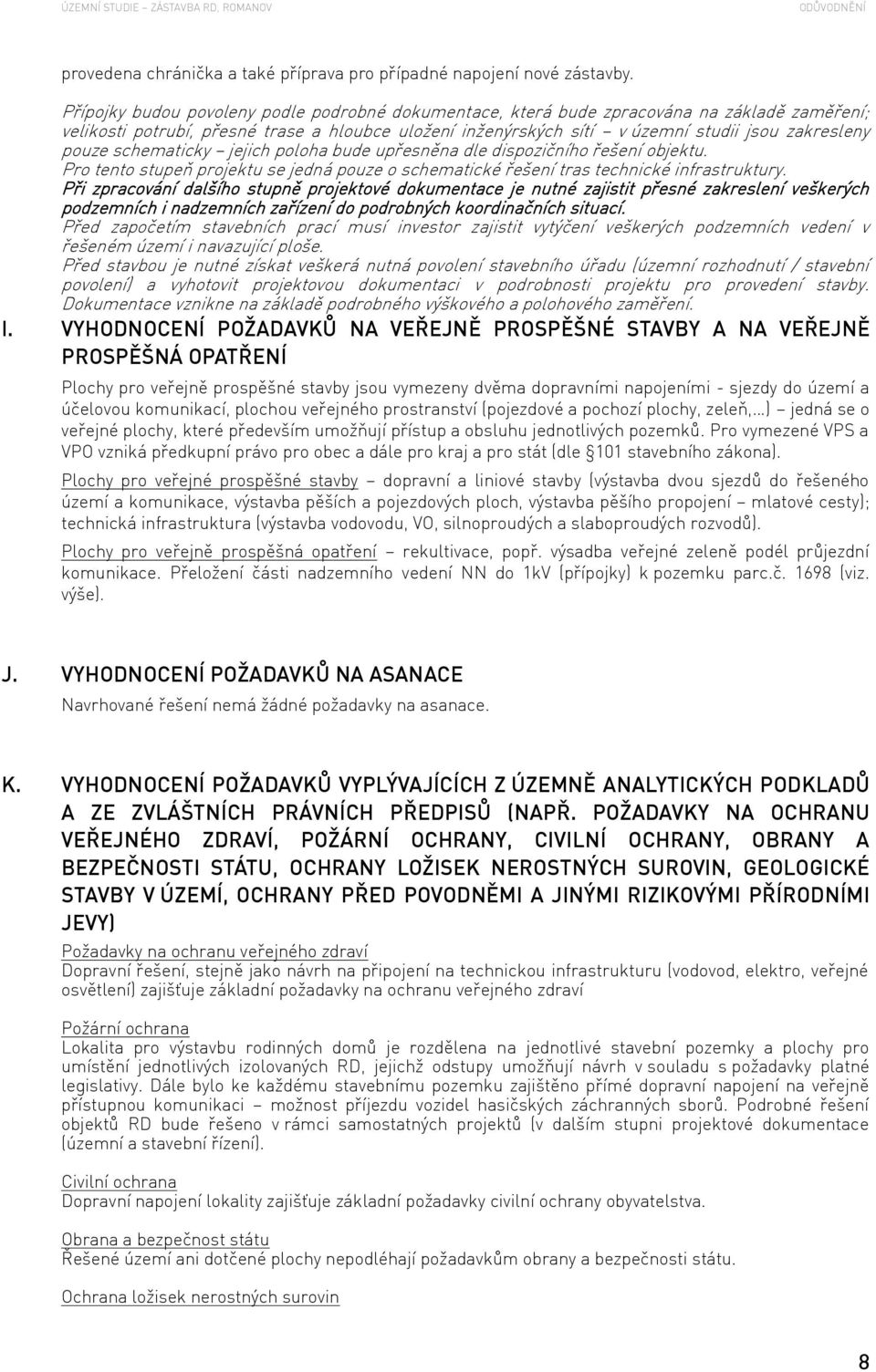 pouze schematicky jejich poloha bude upřesněna dle dispozičního řešení objektu. Pro tento stupeň projektu se jedná pouze o schematické řešení tras technické infrastruktury.