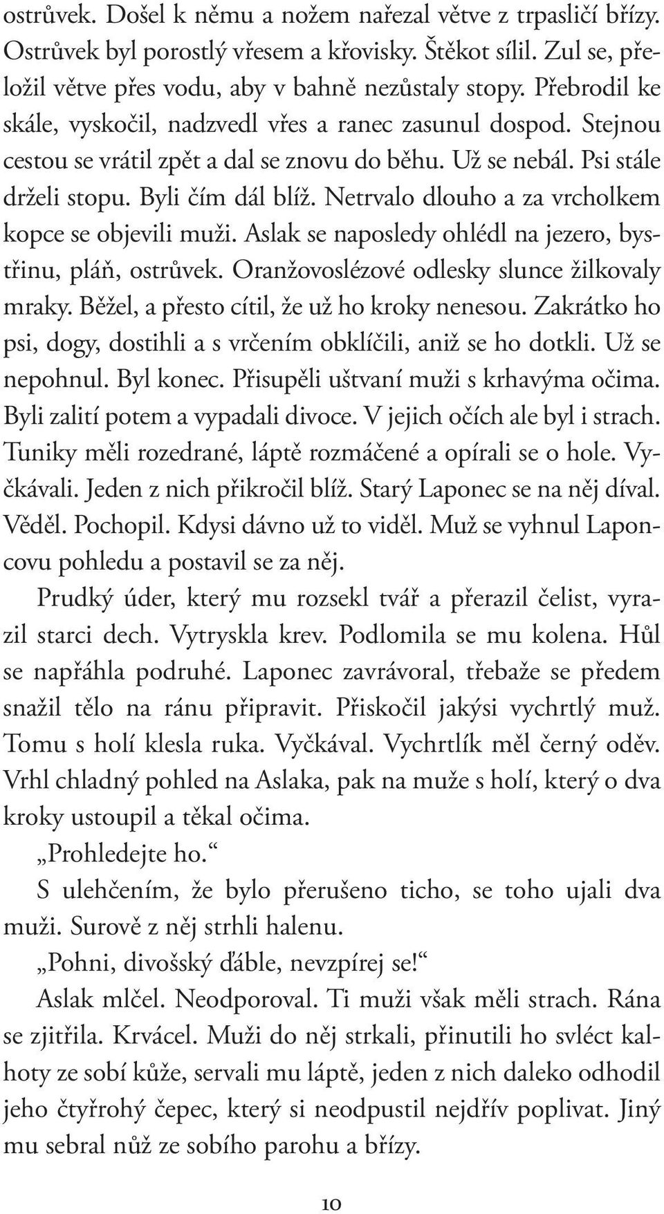 Netrvalo dlouho a za vrcholkem kopce se objevili muži. Aslak se naposledy ohlédl na jezero, bystřinu, pláň, ostrůvek. Oranžovoslézové odlesky slunce žilkovaly mraky.