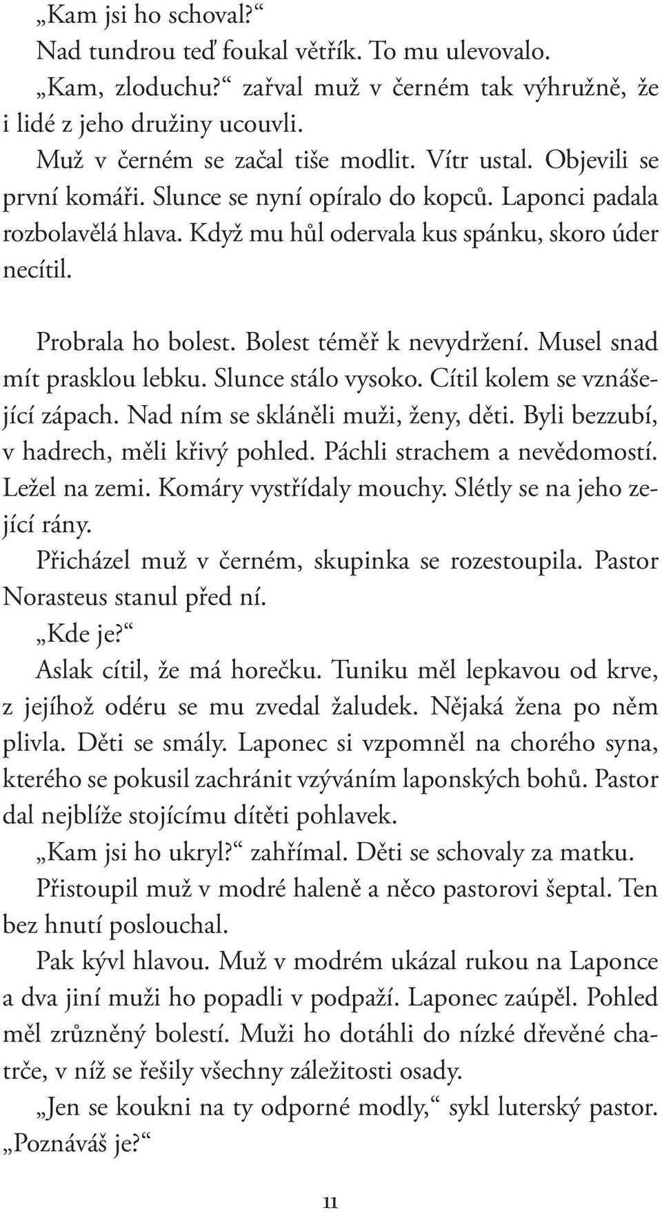 Musel snad mít prasklou lebku. Slunce stálo vysoko. Cítil kolem se vznášející zápach. Nad ním se skláněli muži, ženy, děti. Byli bezzubí, v hadrech, měli křivý pohled. Páchli strachem a nevědomostí.